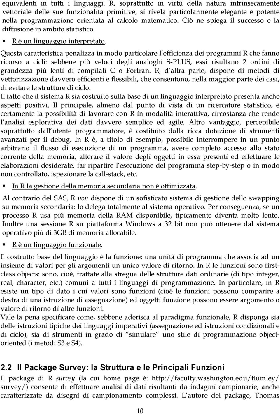 Ciò ne spiega il successo e la diffusione in ambito statistico. R è un linguaggio interpretato.