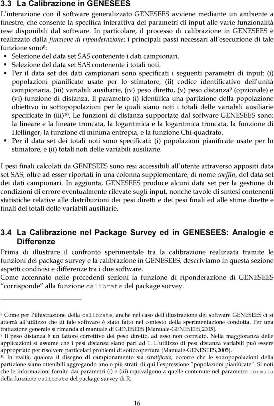 In particolare, il processo di calibrazione in GENESEES è realizzato dalla funzione di riponderazione; i principali passi necessari all esecuzione di tale funzione sono 8 : Selezione del data set SAS