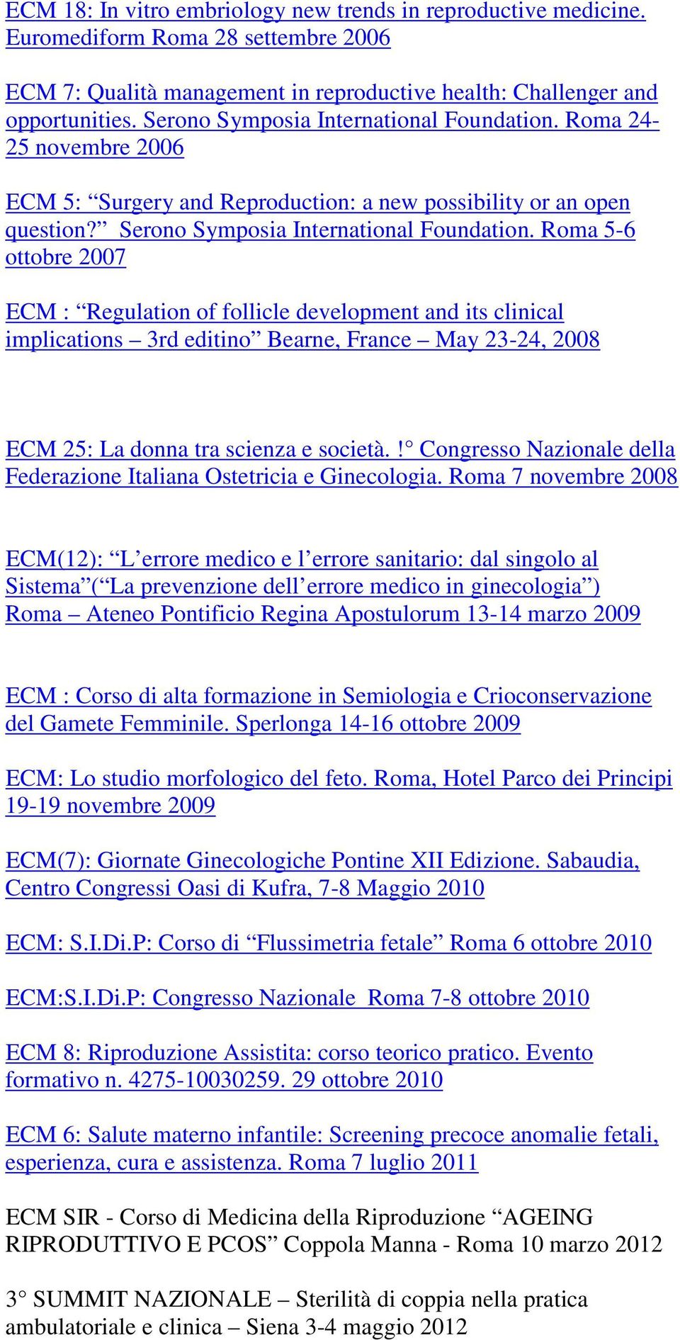 Roma 5-6 ottobre 2007 ECM : Regulation of follicle development and its clinical implications 3rd editino Bearne, France May 23-24, 2008 ECM 25: La donna tra scienza e società.