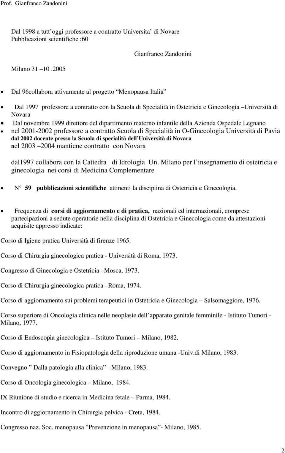 novembre 1999 direttore del dipartimento materno infantile della Azienda Ospedale Legnano nel 2001-2002 professore a contratto Scuola di Specialità in O-Ginecologia Università di Pavia dal 2002