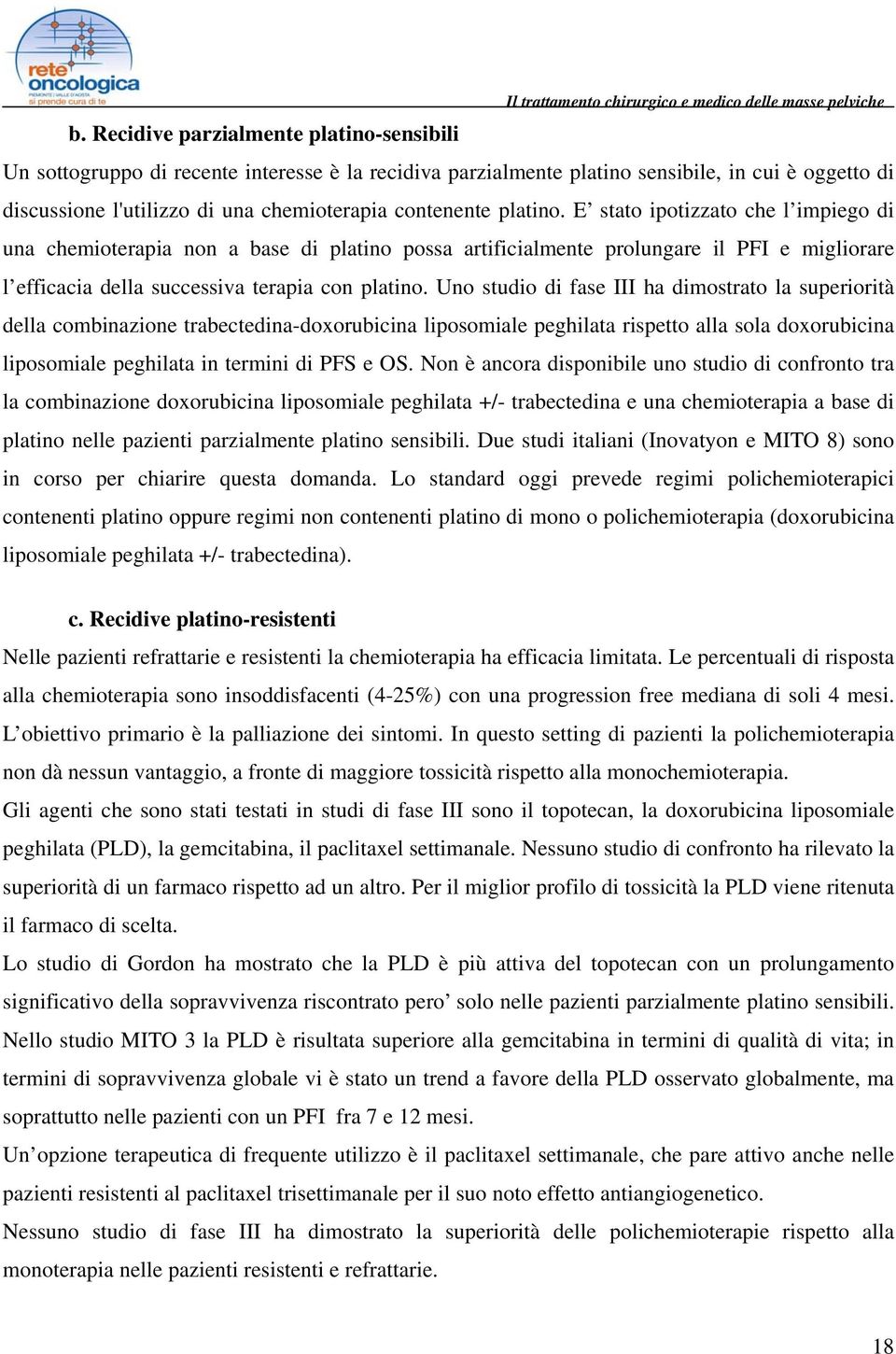 Uno studio di fase III ha dimostrato la superiorità della combinazione trabectedina-doxorubicina liposomiale peghilata rispetto alla sola doxorubicina liposomiale peghilata in termini di PFS e OS.