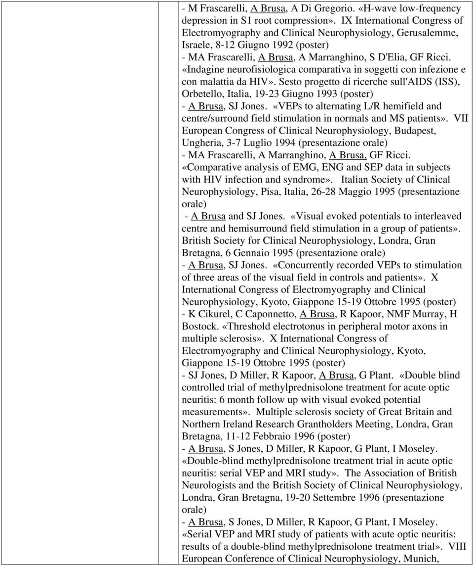 «Indagine neurofisiologica comparativa in soggetti con infezione e con malattia da HIV». Sesto progetto di ricerche sull'aids (ISS), Orbetello, Italia, 19-23 Giugno 1993 (poster) - A Brusa, SJ Jones.