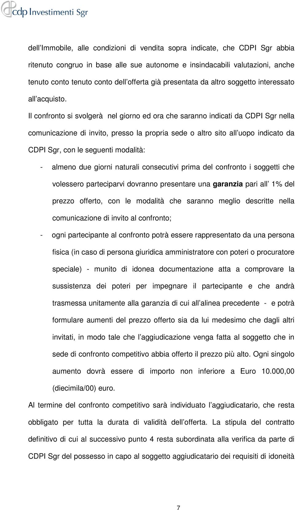 Il confronto si svolgerà nel giorno ed ora che saranno indicati da CDPI Sgr nella comunicazione di invito, presso la propria sede o altro sito all uopo indicato da CDPI Sgr, con le seguenti modalità: