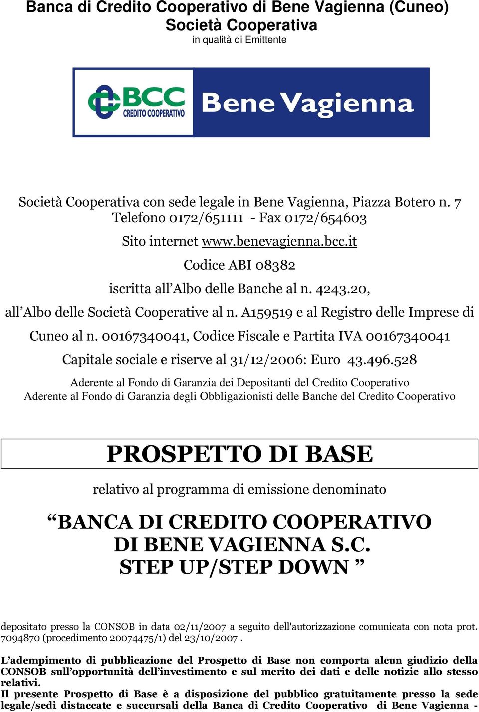 A159519 e al Registro delle Imprese di Cuneo al n. 00167340041, Codice Fiscale e Partita IVA 00167340041 Capitale sociale e riserve al 31/12/2006: Euro 43.496.