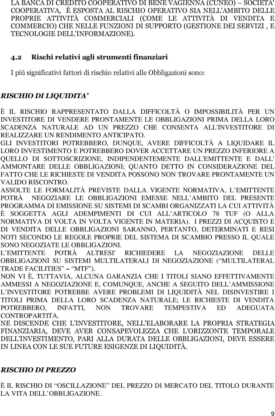 2 Rischi relativi agli strumenti finanziari I più significativi fattori di rischio relativi alle Obbligazioni sono: RISCHIO DI LIQUIDITA È IL RISCHIO RAPPRESENTATO DALLA DIFFICOLTÀ O IMPOSSIBILITÀ