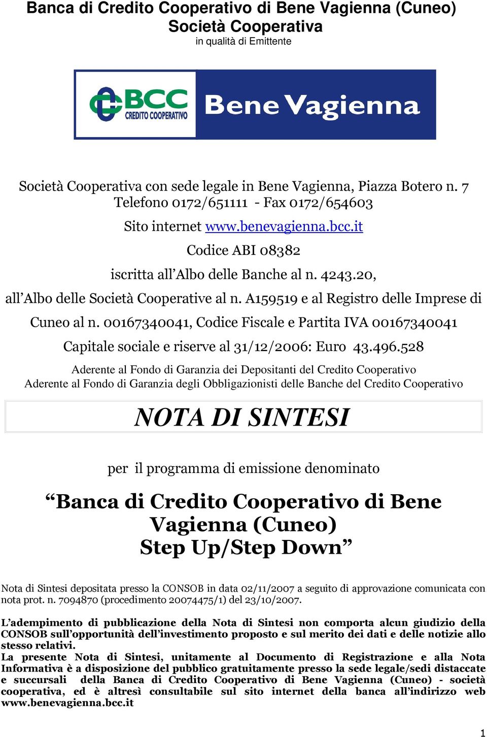 A159519 e al Registro delle Imprese di Cuneo al n. 00167340041, Codice Fiscale e Partita IVA 00167340041 Capitale sociale e riserve al 31/12/2006: Euro 43.496.
