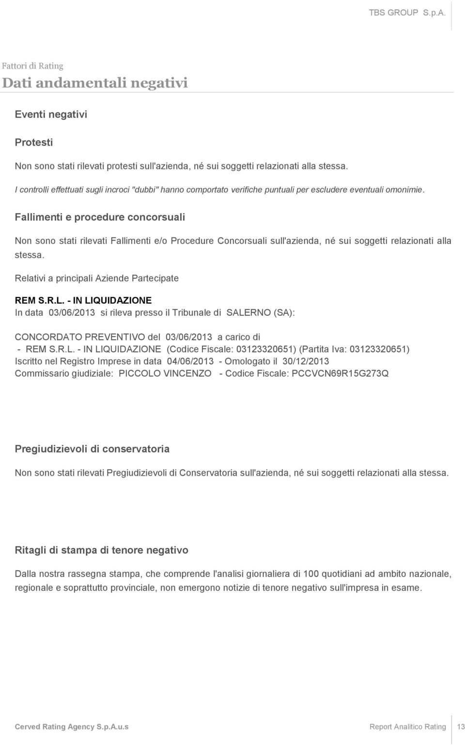 Fallimenti e procedure concorsuali Non sono stati rilevati Fallimenti e/o Procedure Concorsuali sull'azienda, né sui soggetti relazionati alla stessa. Relativi a principali Aziende Partecipate REM S.