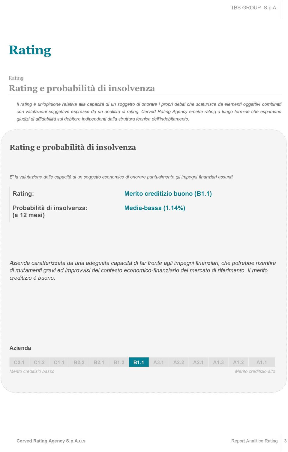 Cerved Rating Agency emette rating a lungo termine che esprimono giudizi di affidabilità sul debitore indipendenti dalla struttura tecnica dell'indebitamento.