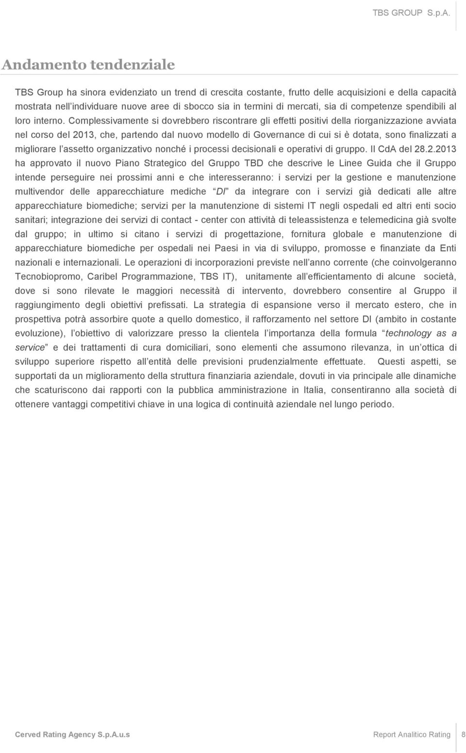 Complessivamente si dovrebbero riscontrare gli effetti positivi della riorganizzazione avviata nel corso del 2013, che, partendo dal nuovo modello di Governance di cui si è dotata, sono finalizzati a