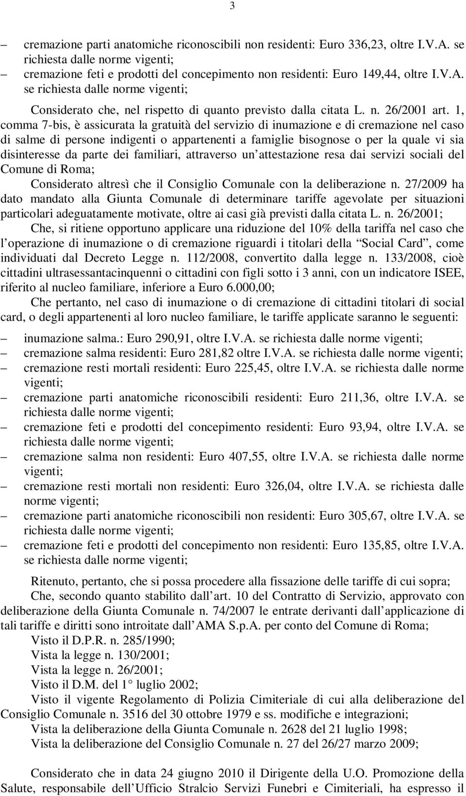 1, comma 7-bis, è assicurata la gratuità del servizio di inumazione e di cremazione nel caso di salme di persone indigenti o appartenenti a famiglie bisognose o per la quale vi sia disinteresse da