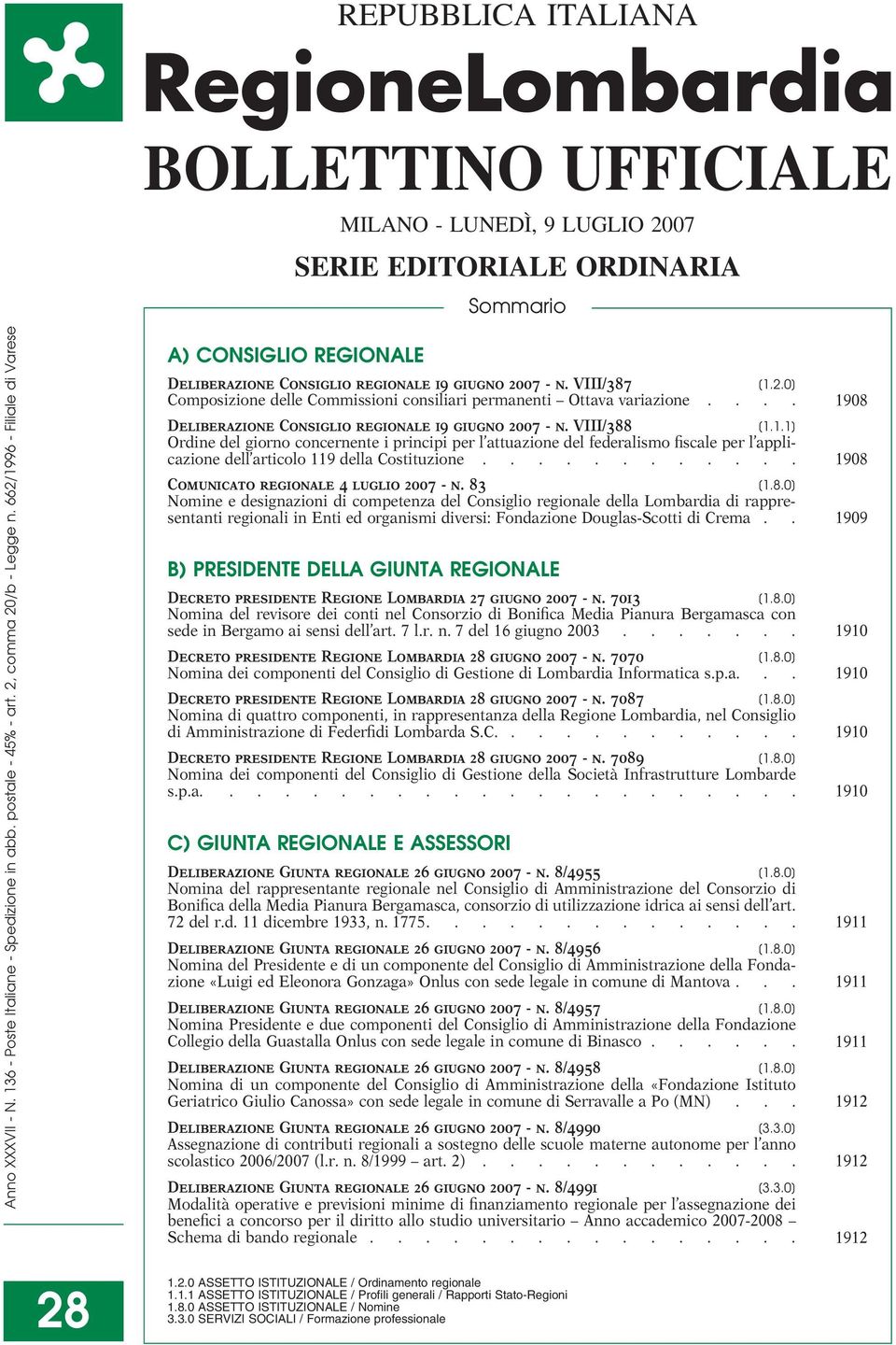 ... 1908 Deliberazione Consiglio regionale 19 giugno 2007 - n. VIII/388 [1.1.1] Ordine del giorno concernente i principi per l attuazione del federalismo fiscale per l applicazione dell articolo 119 della Costituzione.