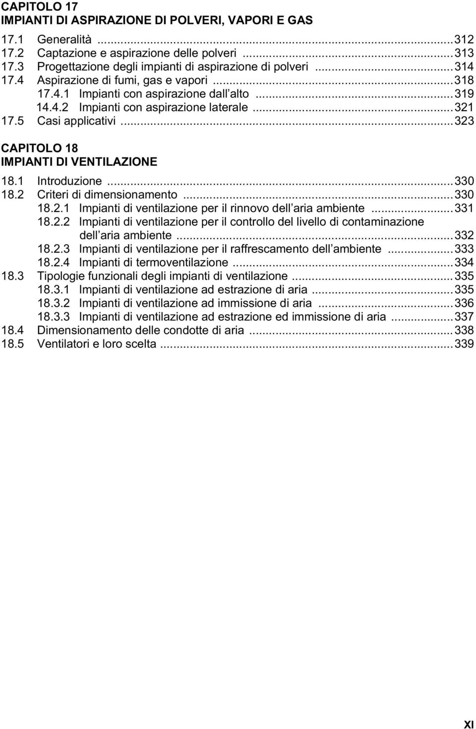 ..323 CAPITOLO 18 IMPIANTI DI VENTILAZIONE 18.1 Introduzione...330 18.2 Criteri di dimensionamento...330 18.2.1 Impianti di ventilazione per il rinnovo dell aria ambiente...331 18.2.2 Impianti di ventilazione per il controllo del livello di contaminazione dell aria ambiente.