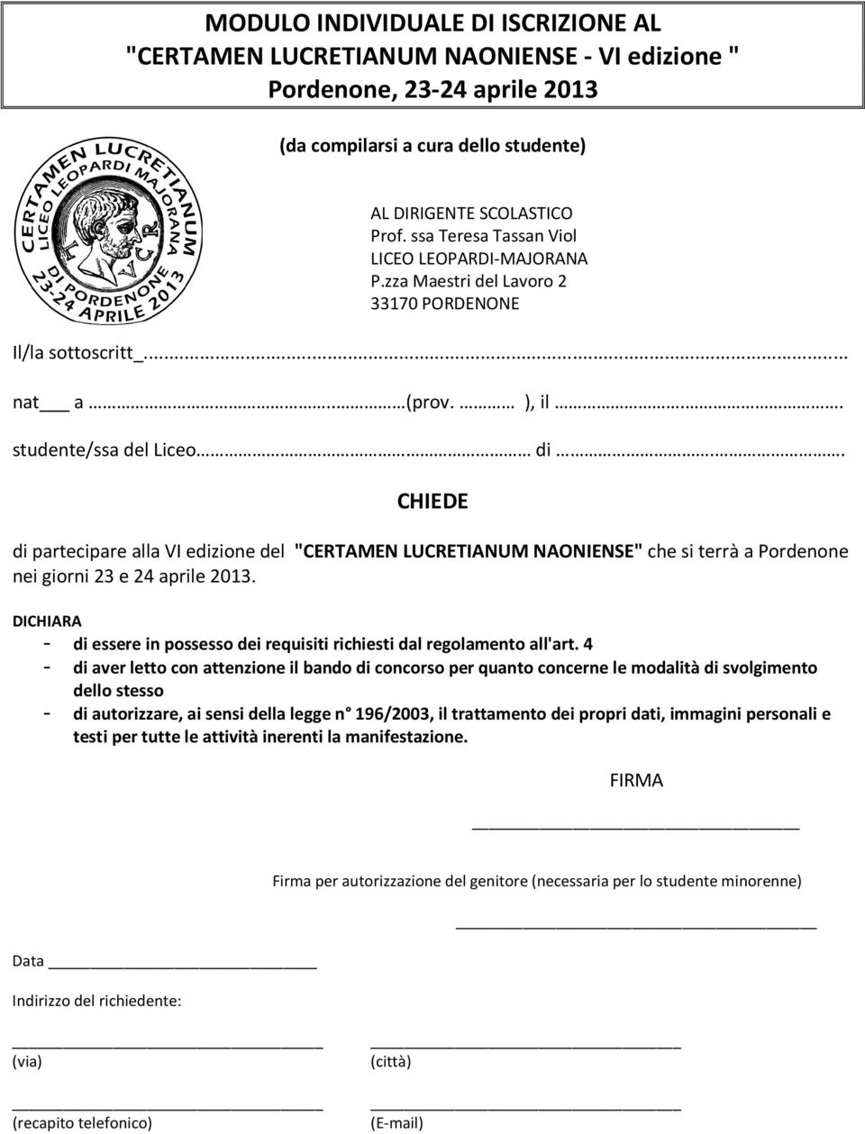 . CHIEDE di partecipare alla VI edizione del "CERTAMEN LUCRETIANUM NAONIENSE" che si terrà a Pordenone nei giorni 23 e 24 aprile 2013.