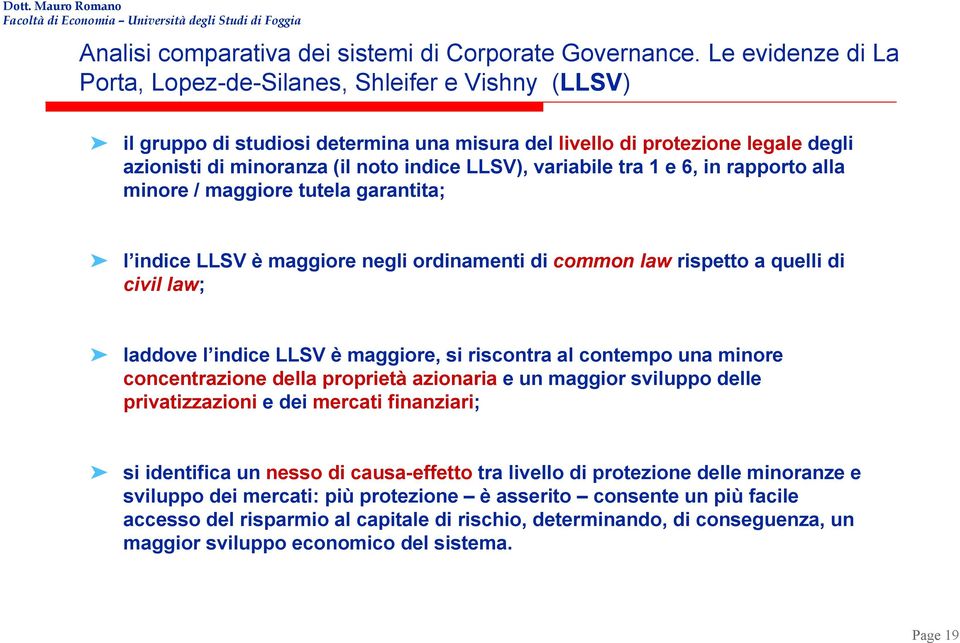 variabile tra 1 e 6, in rapporto alla minore / maggiore tutela garantita; l indice LLSV è maggiore negli ordinamenti di common law rispetto a quelli di civil law; laddove l indice LLSV è maggiore, si