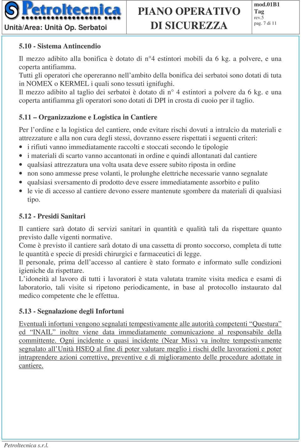 Il mezzo adibito al taglio dei serbatoi è dotato di n 4 estintori a polvere da 6 kg. e una coperta antifiamma gli operatori sono dotati di DPI in crosta di cuoio per il taglio. 5.