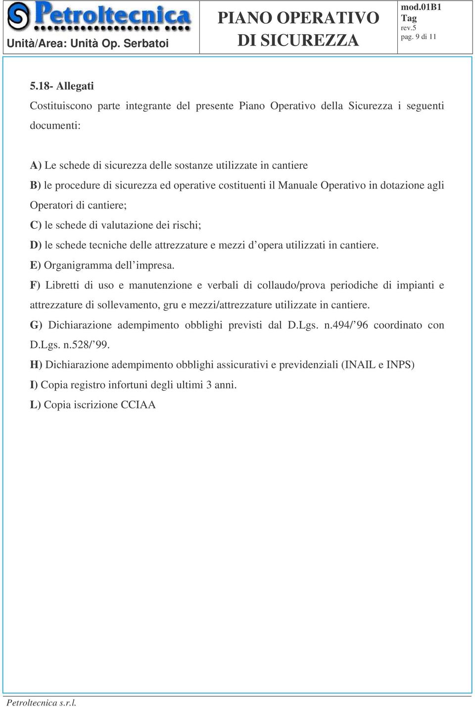 sicurezza ed operative costituenti il Manuale Operativo in dotazione agli Operatori di cantiere; C) le schede di valutazione dei rischi; D) le schede tecniche delle attrezzature e mezzi d opera