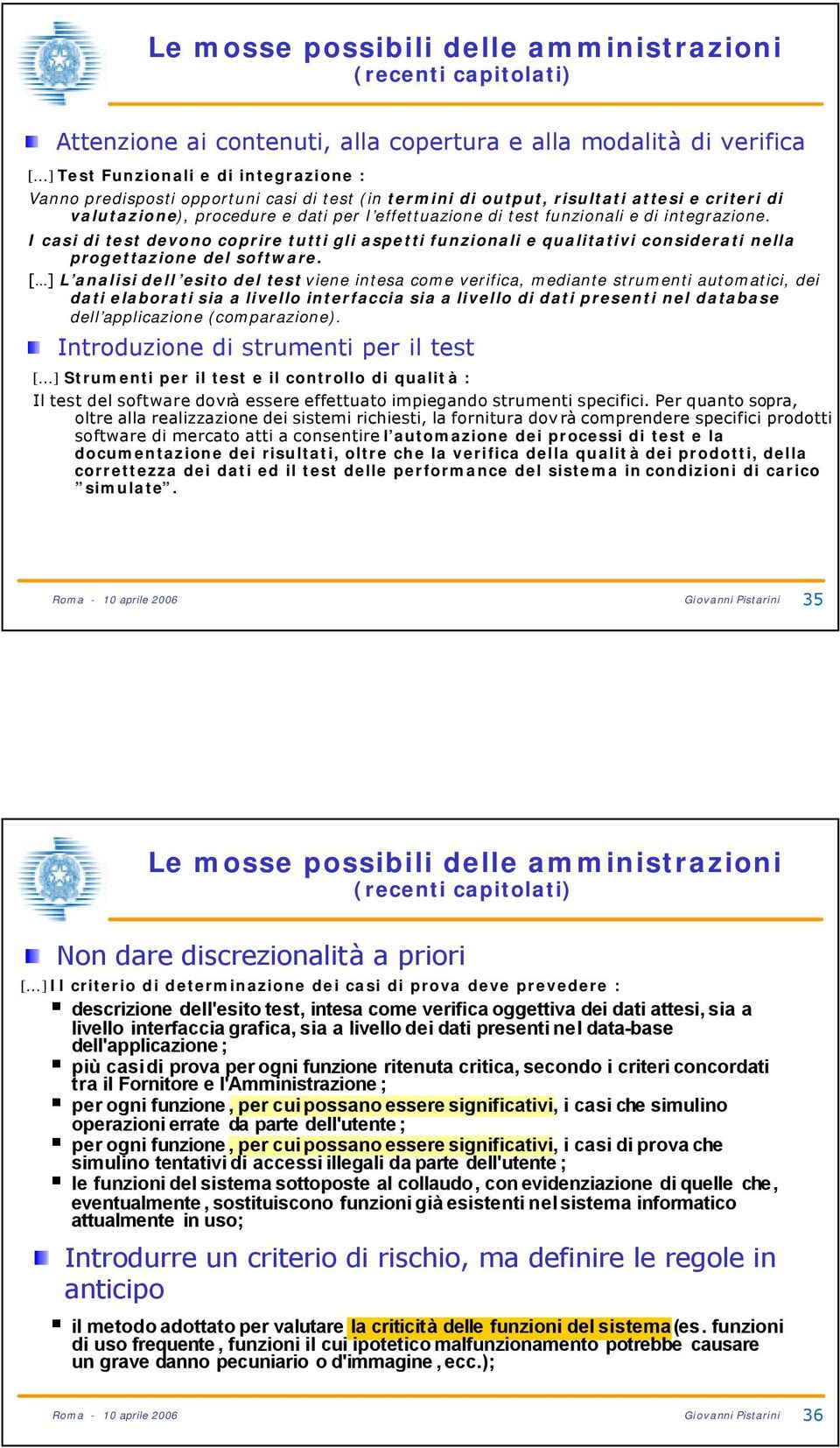 I casi di test devono coprire tutti gli aspetti funzionali e qualitativi considerati nella progettazione del software.