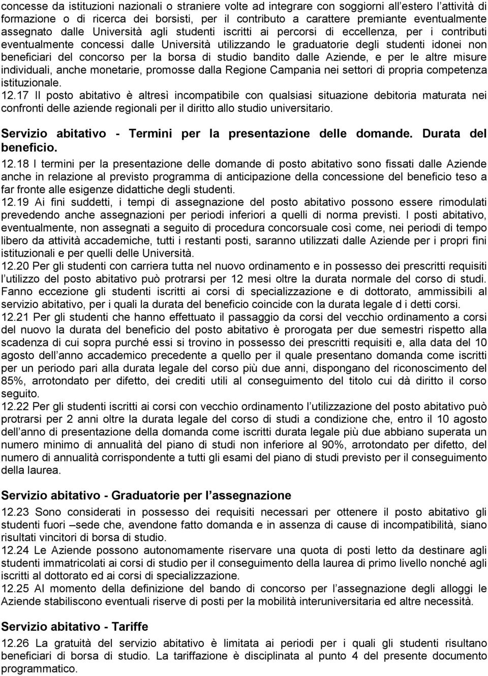 del concorso per la borsa di studio bandito dalle Aziende, e per le altre misure individuali, anche monetarie, promosse dalla Regione Campania nei settori di propria competenza istituzionale. 12.