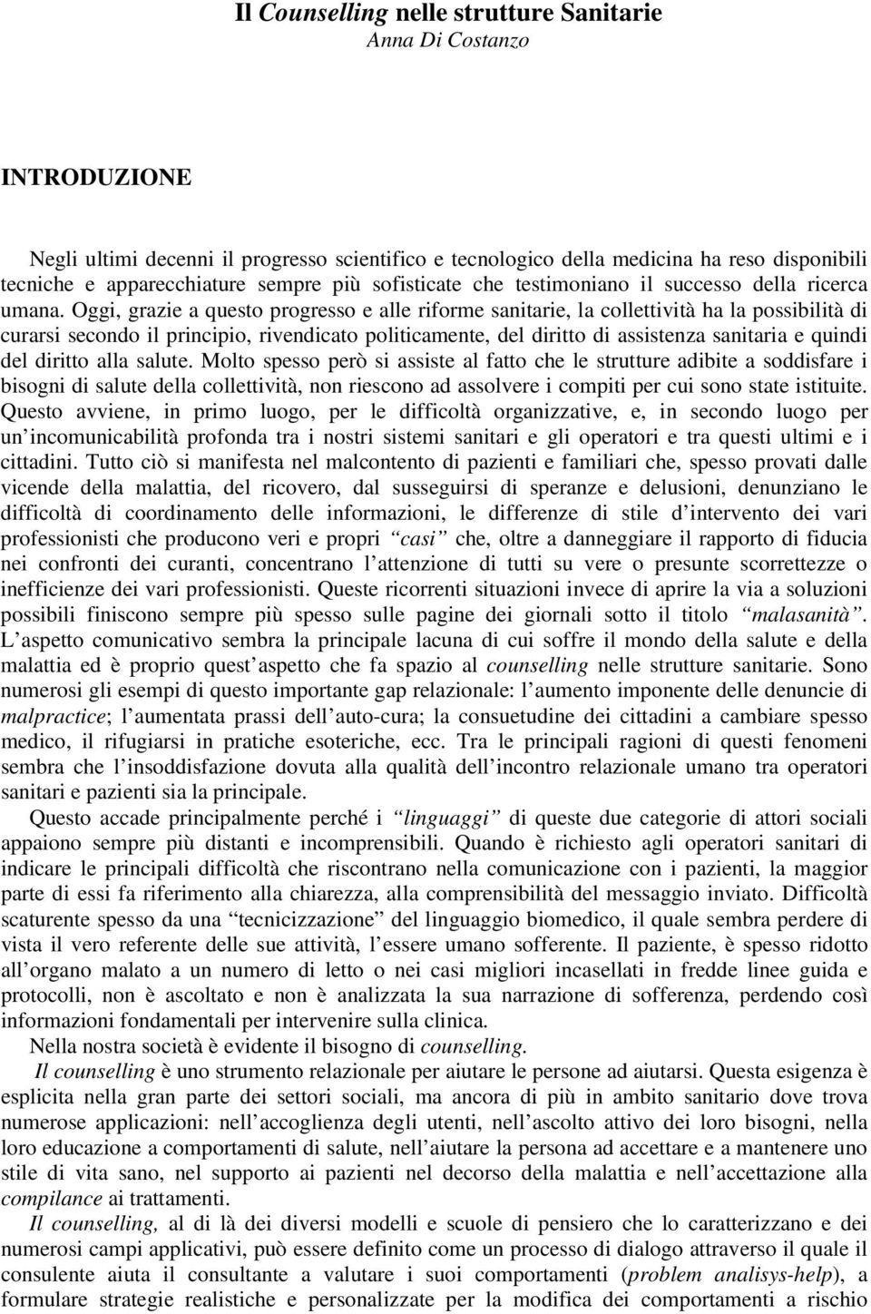 Oggi, grazie a questo progresso e alle riforme sanitarie, la collettività ha la possibilità di curarsi secondo il principio, rivendicato politicamente, del diritto di assistenza sanitaria e quindi