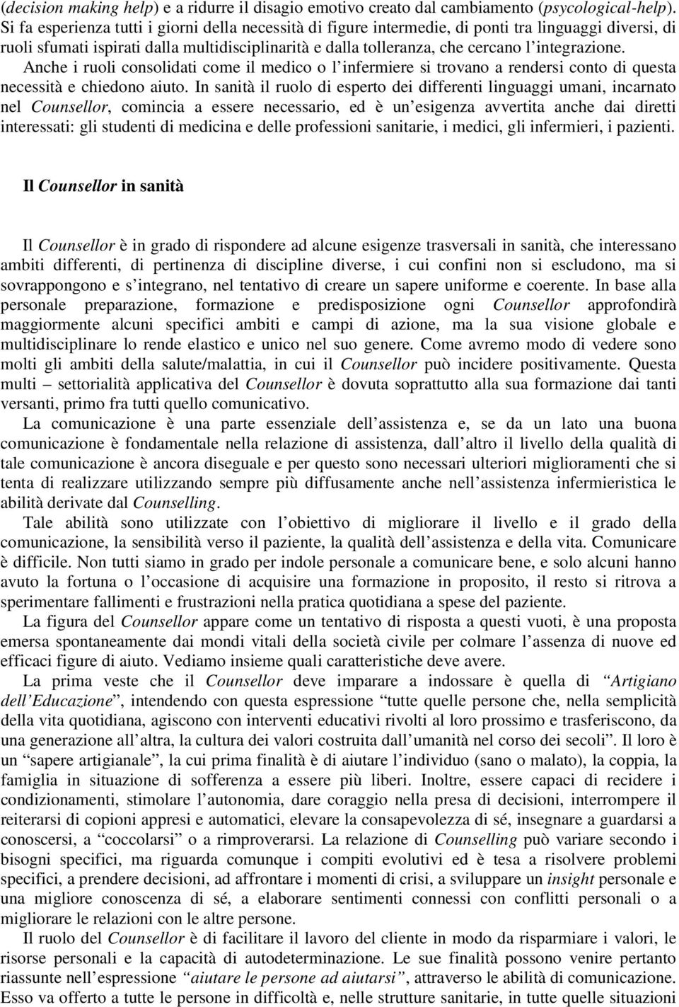 integrazione. Anche i ruoli consolidati come il medico o l infermiere si trovano a rendersi conto di questa necessità e chiedono aiuto.