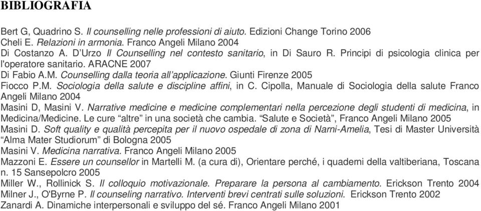 Giunti Firenze 2005 Fiocco P.M. Sociologia della salute e discipline affini, in C. Cipolla, Manuale di Sociologia della salute Franco Angeli Milano 2004 Masini D, Masini V.