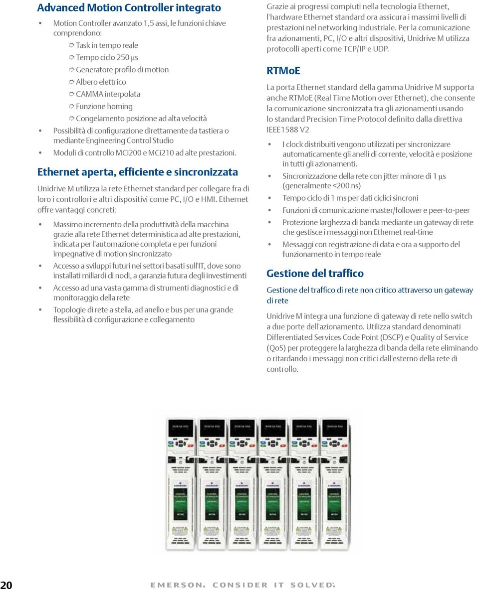 alte prestazioni. Ethernet aperta, efficiente e sincronizzata Unidrive M utilizza la rete Ethernet standard per collegare fra di loro i controllori e altri dispositivi come PC, I/O e HMI.