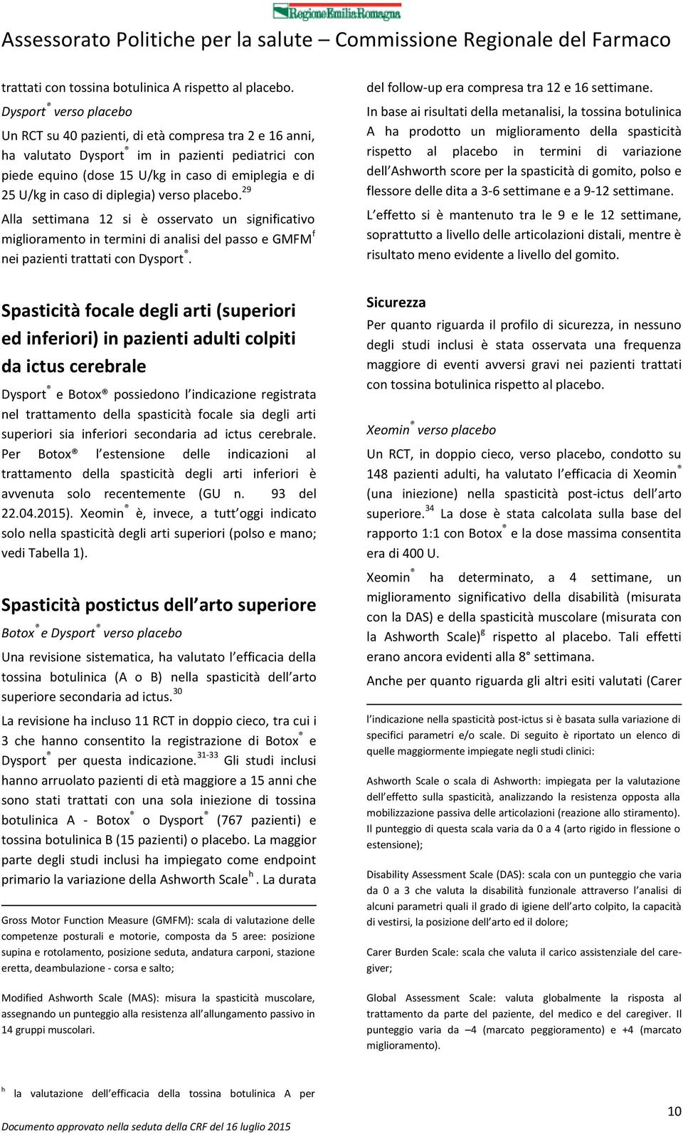 diplegia) verso placebo. 29 Alla settimana 12 si è osservato un significativo miglioramento in termini di analisi del passo e GMFM f nei pazienti trattati con Dysport.