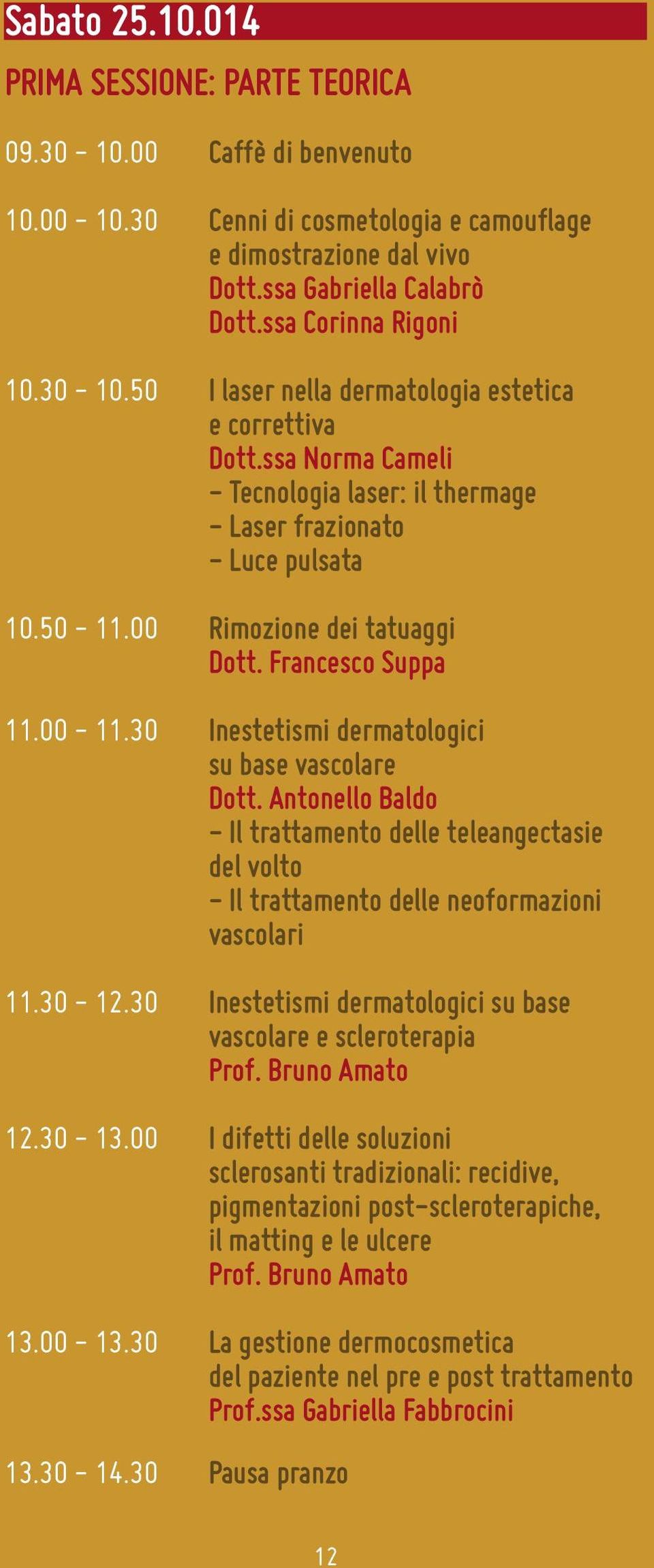 00 Rimozione dei tatuaggi Dott. Francesco Suppa 11.00-11.30 Inestetismi dermatologici su base vascolare Dott.