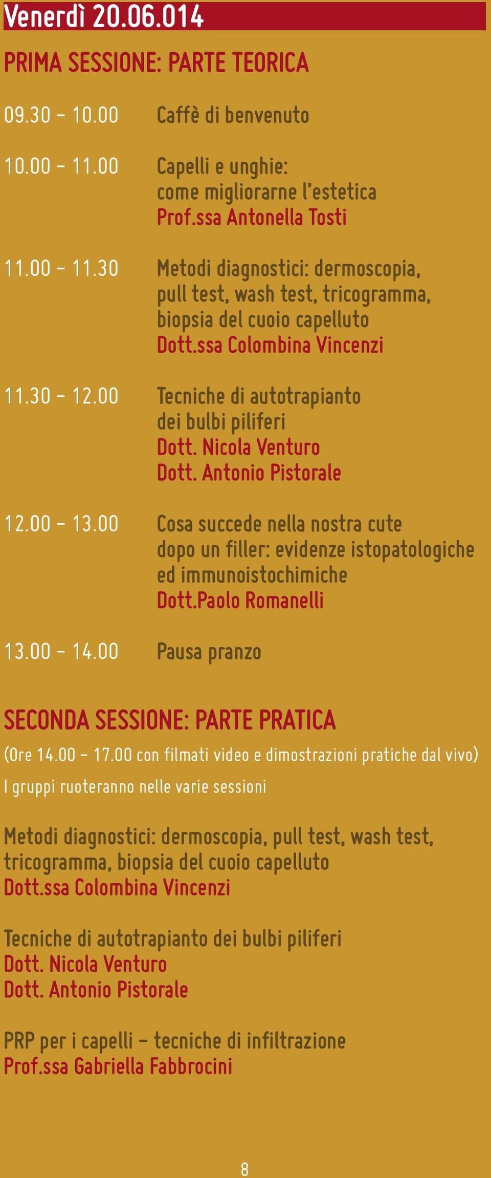 00 Cosa succede nella nostra cute dopo un filler: evidenze istopatologiche ed immunoistochimiche Dott.Paolo Romanelli 13.00-14.00 Pausa pranzo SECONDA SESSIONE: PARTE PRATICA (0re 14.00-17.