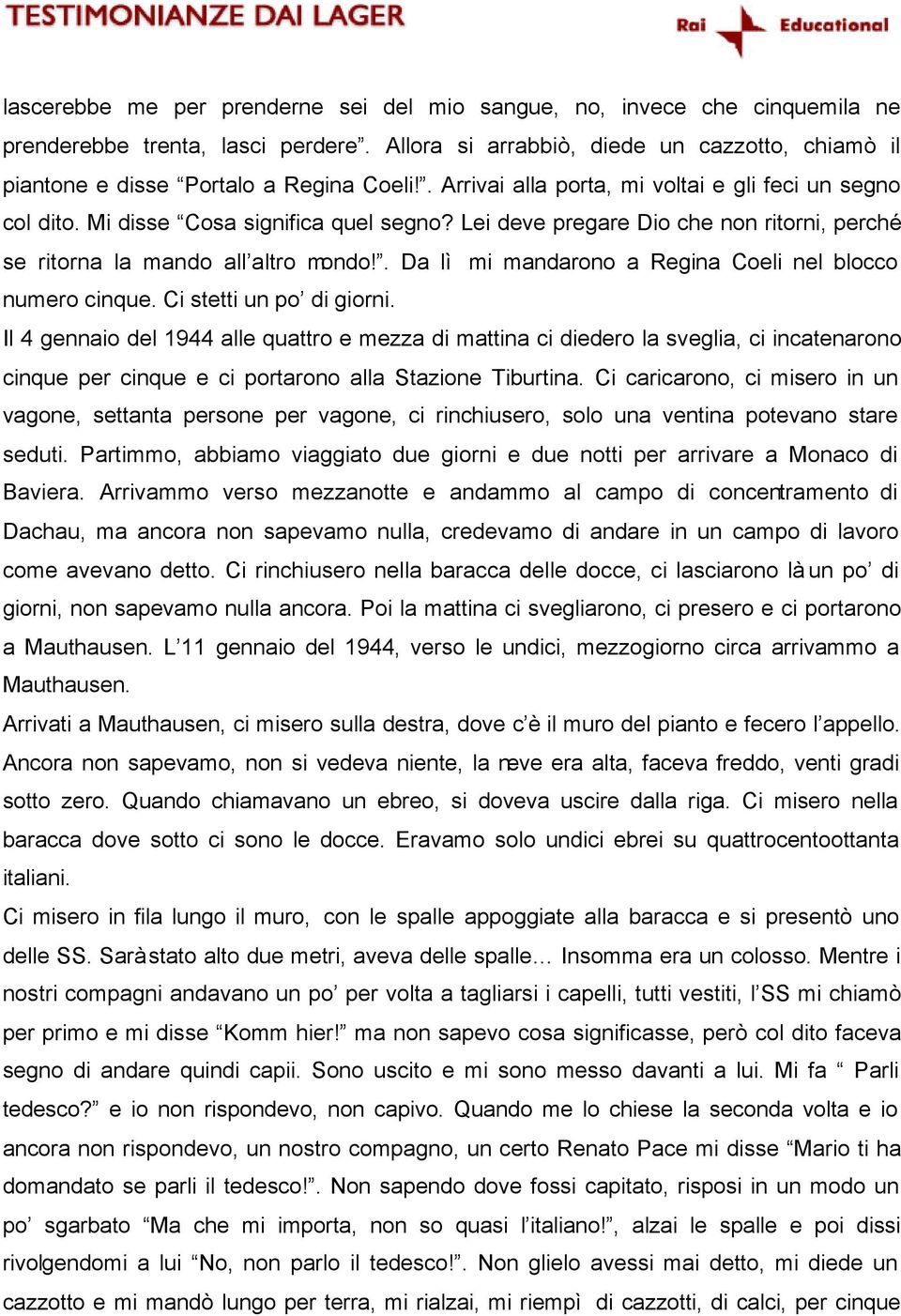 Lei deve pregare Dio che non ritorni, perché se ritorna la mando all altro mondo!. Da lì mi mandarono a Regina Coeli nel blocco numero cinque. Ci stetti un po di giorni.