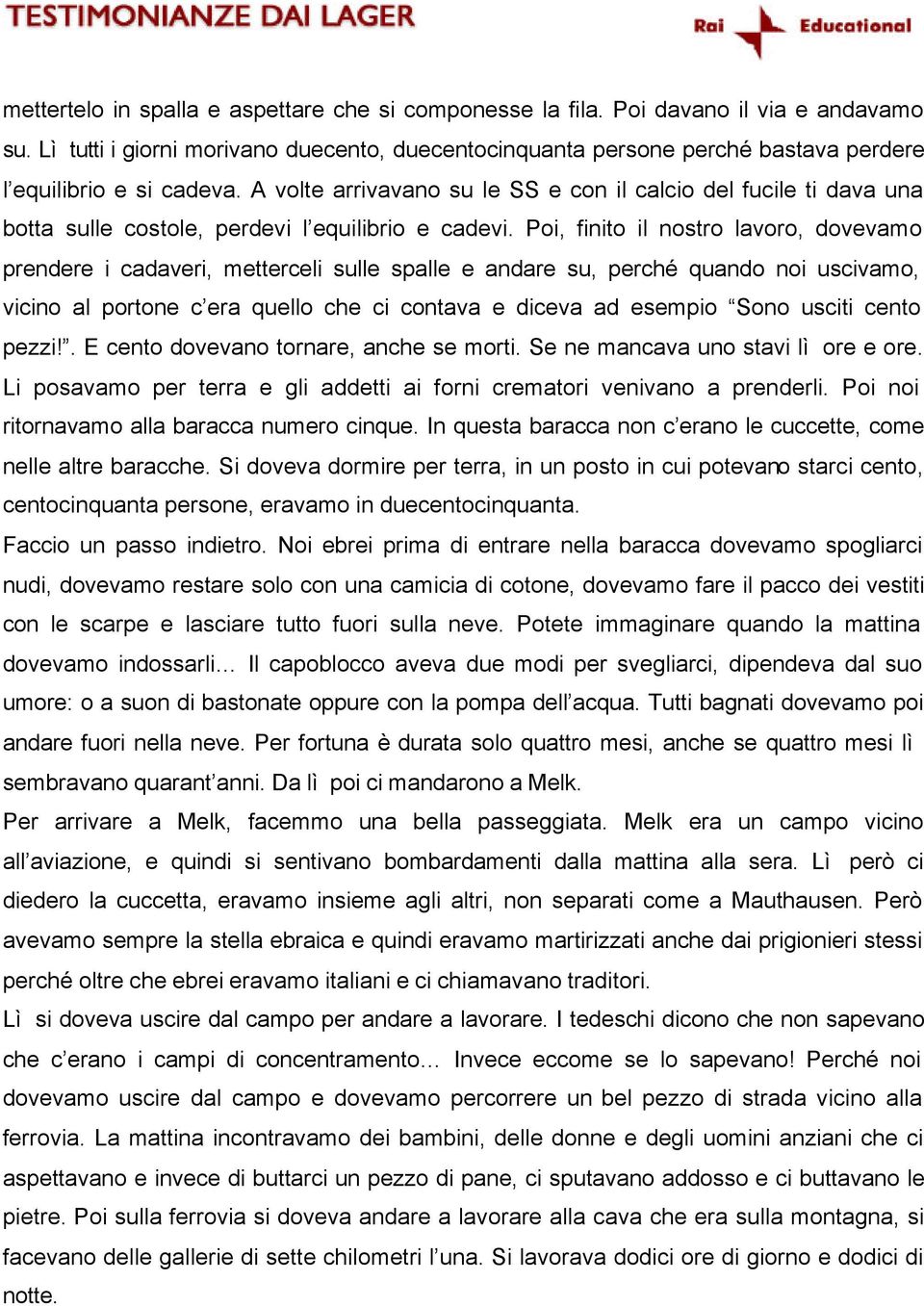 A volte arrivavano su le SS e con il calcio del fucile ti dava una botta sulle costole, perdevi l equilibrio e cadevi.