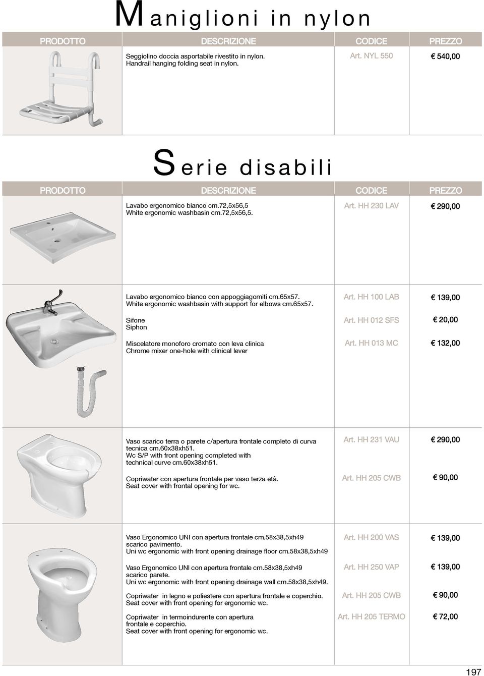 HH 230 LAV 290,00 Lavabo ergonomico bianco con appoggiagomiti cm.65x57. White ergonomic washbasin with support for elbows cm.65x57. Art. HH 100 LAB 139,00 Sifone Siphon Art.