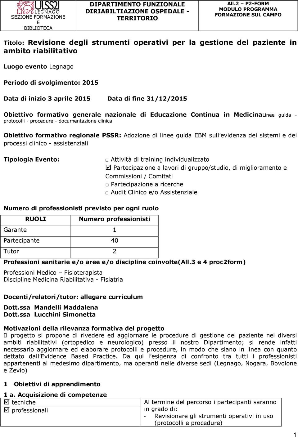 di inizio 3 aprile 2015 Data di fine 31/12/2015 Obiettivo formativo generale nazionale di Educazione Continua in MedicinaLinee guida - protocolli - procedure - documentazione clinica Obiettivo