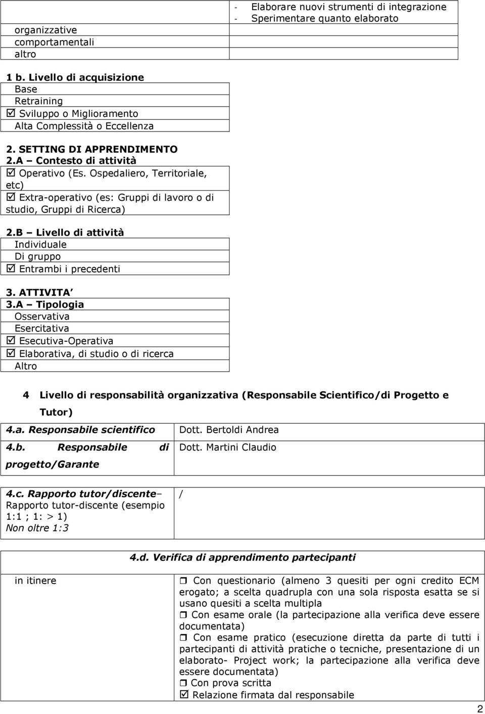 Ospedaliero, Territoriale, etc) Extra-operativo (es: Gruppi di lavoro o di studio, Gruppi di Ricerca) 2.B Livello di attività Individuale Di gruppo Entrambi i precedenti 3. ATTIVITA 3.