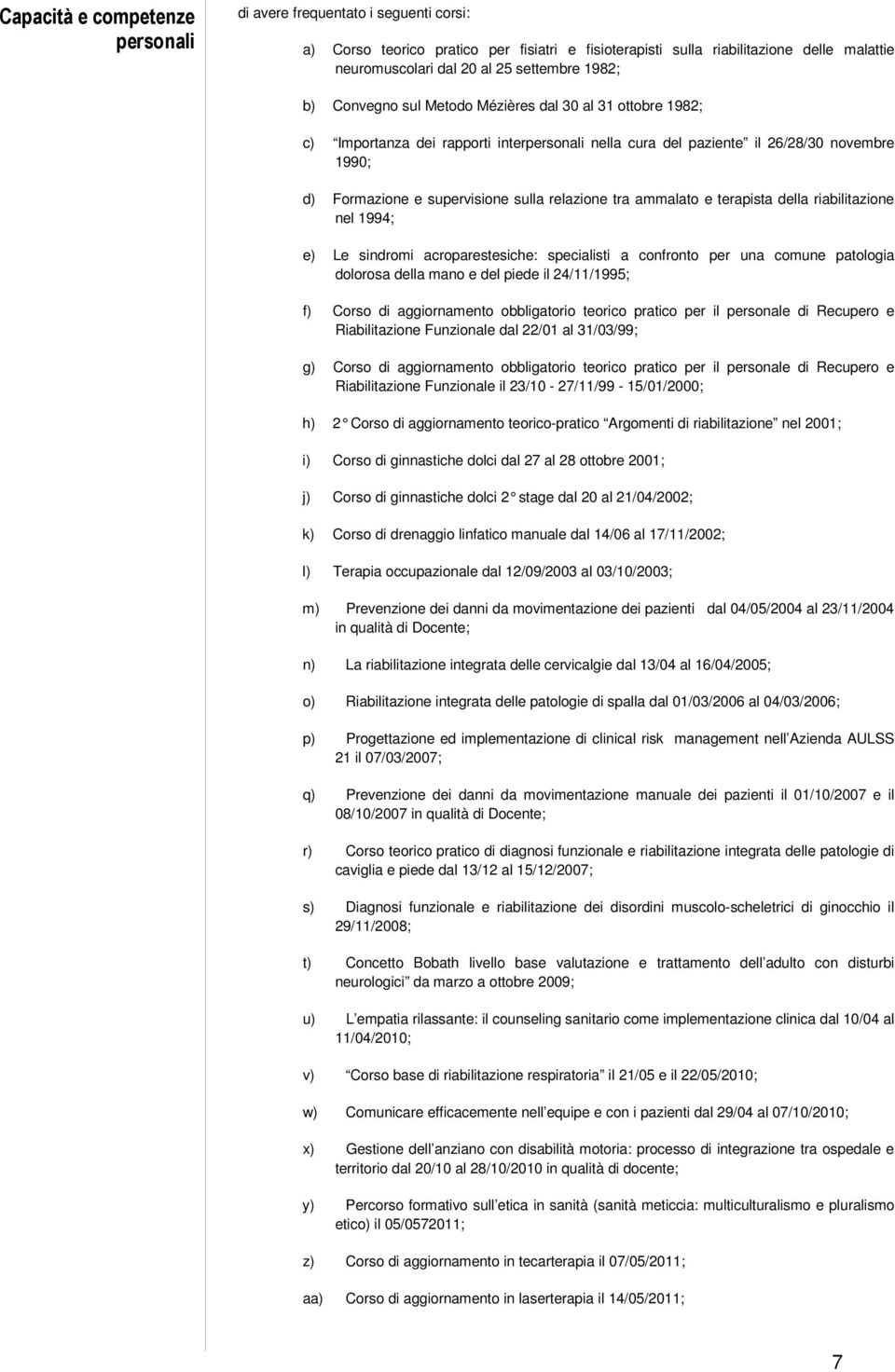 relazione tra ammalato e terapista della riabilitazione nel 1994; e) Le sindromi acroparestesiche: specialisti a confronto per una comune patologia dolorosa della mano e del piede il 24/11/1995; f)