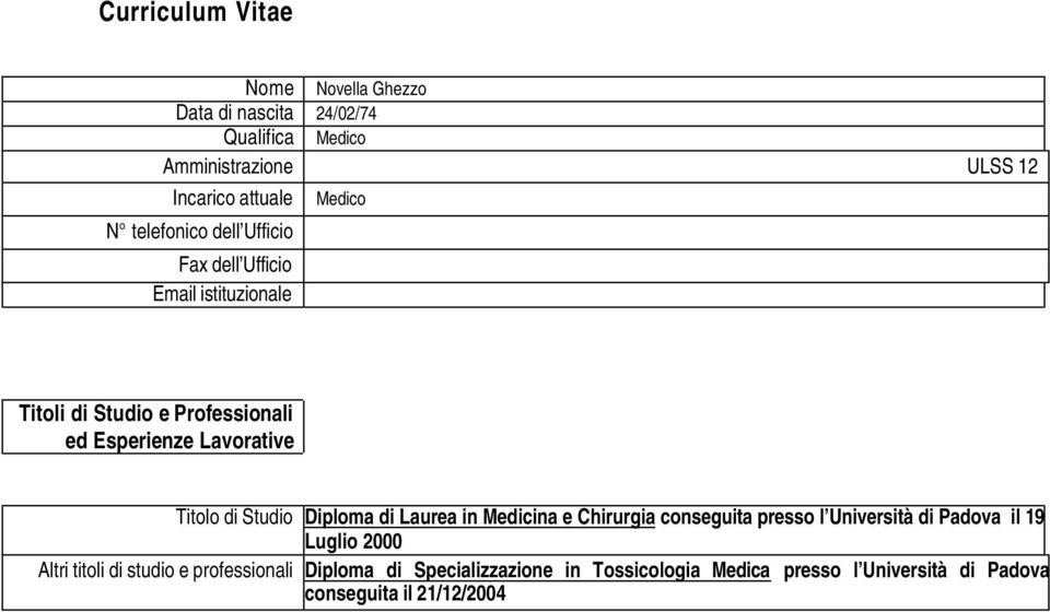 Titolo di Studio Diploma di Laurea in Medicina e Chirurgia conseguita presso l Università di Padova il 19 Luglio 2000 Altri