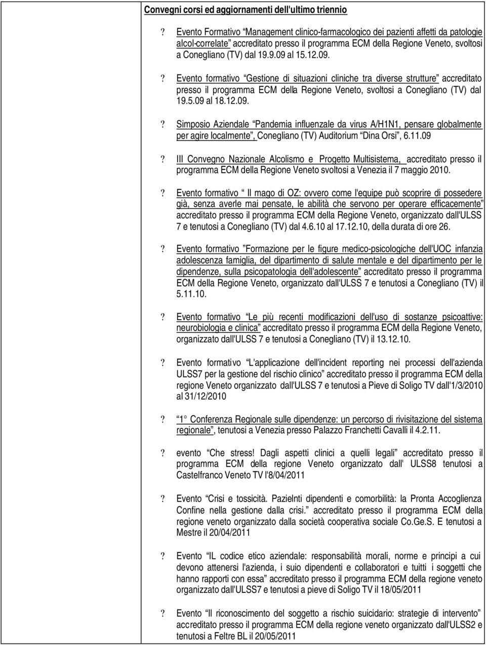 9.09 al 15.12.09.? Evento formativo Gestione di situazioni cliniche tra diverse strutture accreditato presso il programma ECM della Regione Veneto, svoltosi a Conegliano (TV) dal 19.5.09 al 18.12.09.? Simposio Aziendale Pandemia influenzale da virus A/H1N1, pensare globalmente per agire localmente, Conegliano (TV) Auditorium Dina Orsi, 6.