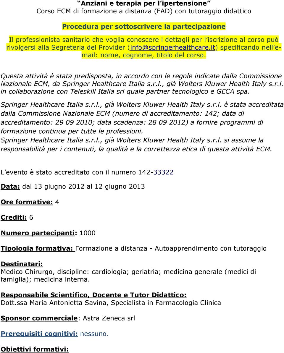 Questa attività è stata predisposta, in accordo con le regole indicate dalla Commissione Nazionale ECM, da Springer Healthcare Italia s.r.l., già Wolters Kluwer Health Italy s.r.l. in collaborazione con Teleskill Italia srl quale partner tecnologico e GECA spa.