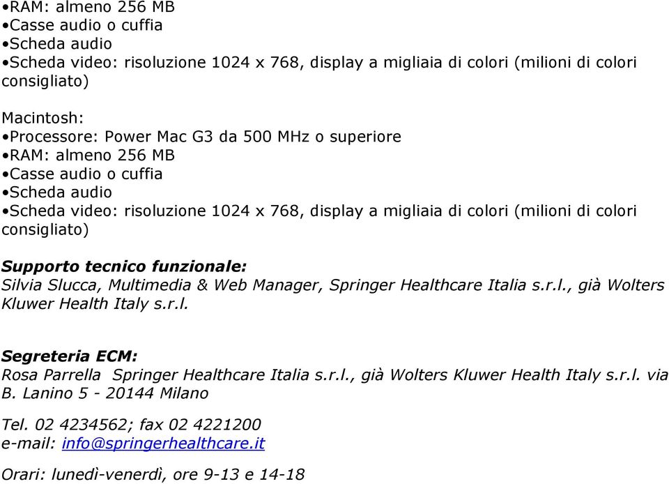 tecnico funzionale: Silvia Slucca, Multimedia & Web Manager, Springer Healthcare Italia s.r.l., già Wolters Kluwer Health Italy s.r.l. Segreteria ECM: Rosa Parrella Springer Healthcare Italia s.