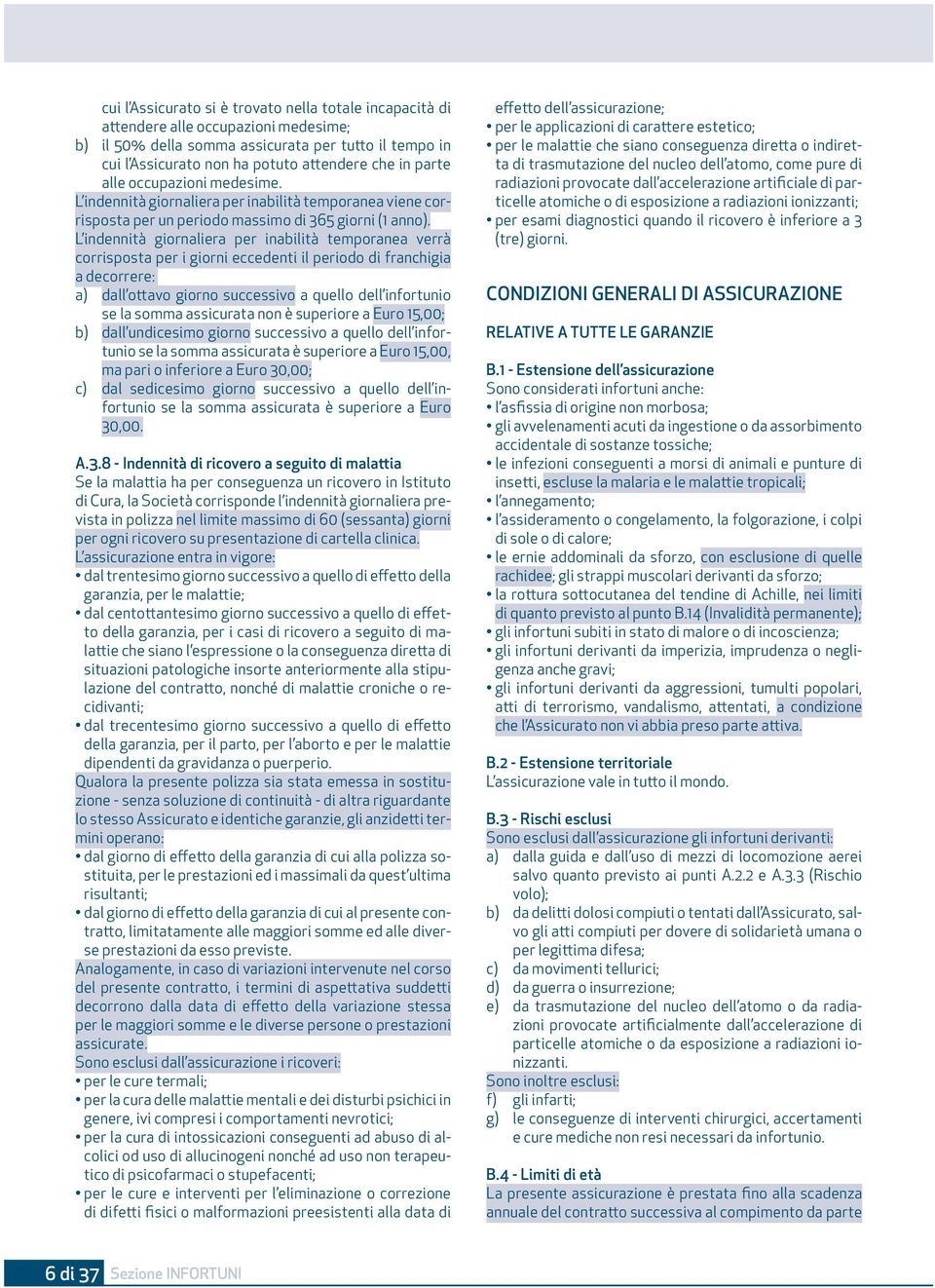 L indennità giornaliera per inabilità temporanea verrà corrisposta per i giorni eccedenti il periodo di franchigia a decorrere: a) dall ottavo giorno successivo a quello dell infortunio se la somma