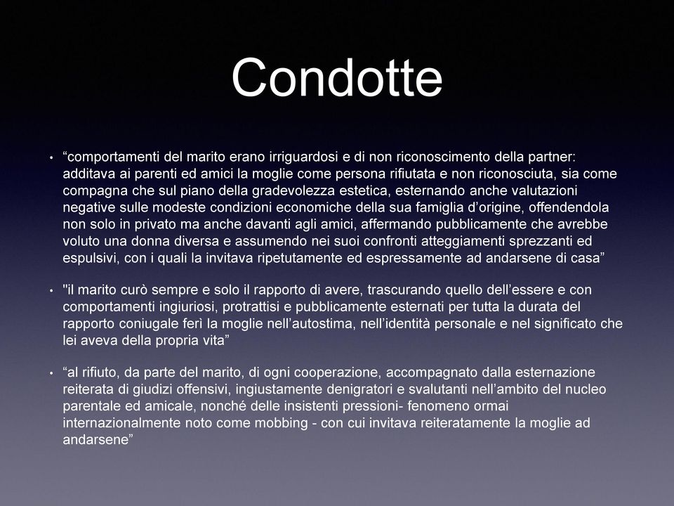 amici, affermando pubblicamente che avrebbe voluto una donna diversa e assumendo nei suoi confronti atteggiamenti sprezzanti ed espulsivi, con i quali la invitava ripetutamente ed espressamente ad