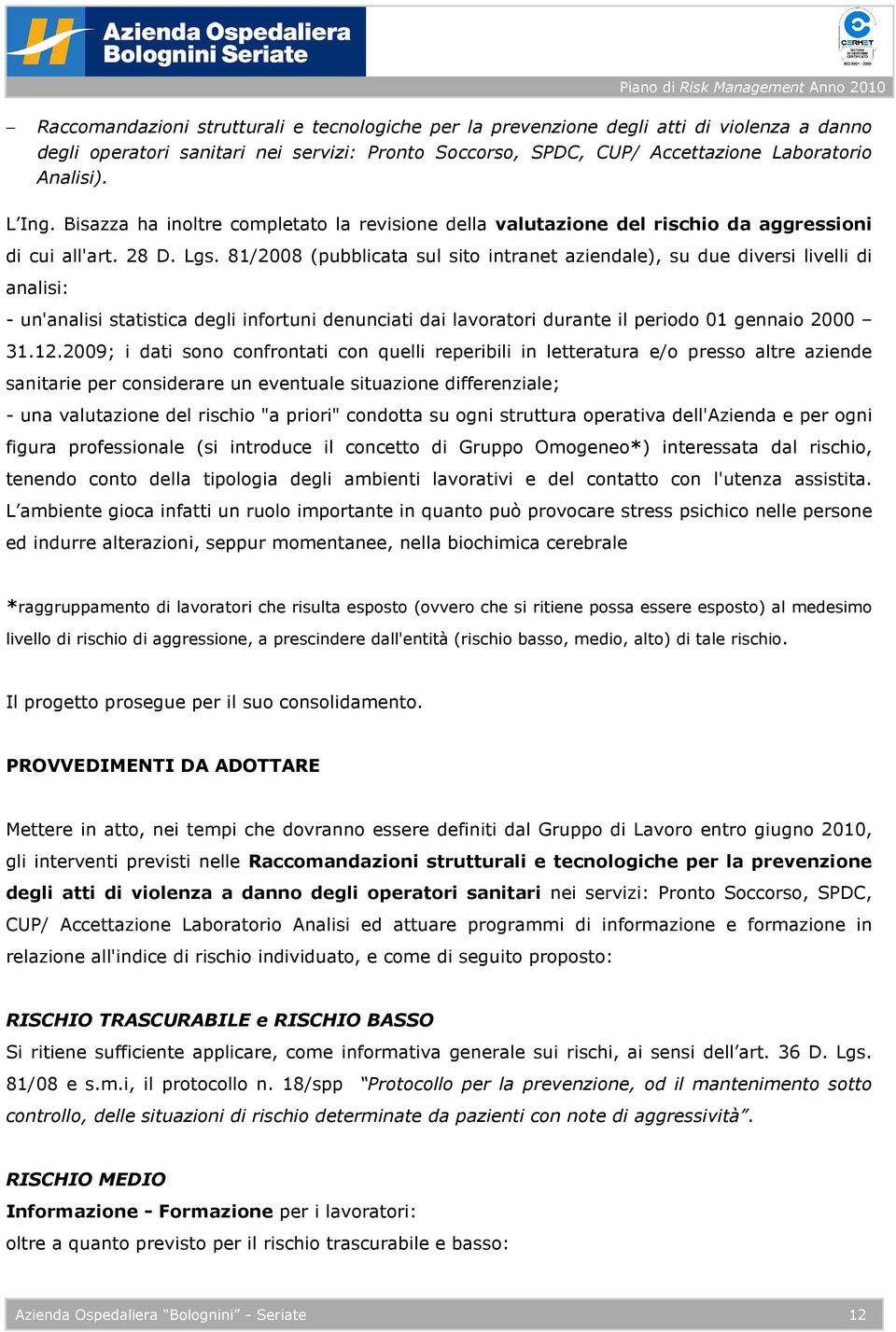 81/2008 (pubblicata sul sito intranet aziendale), su due diversi livelli di analisi: - un'analisi statistica degli infortuni denunciati dai lavoratori durante il periodo 01 gennaio 2000 31.12.