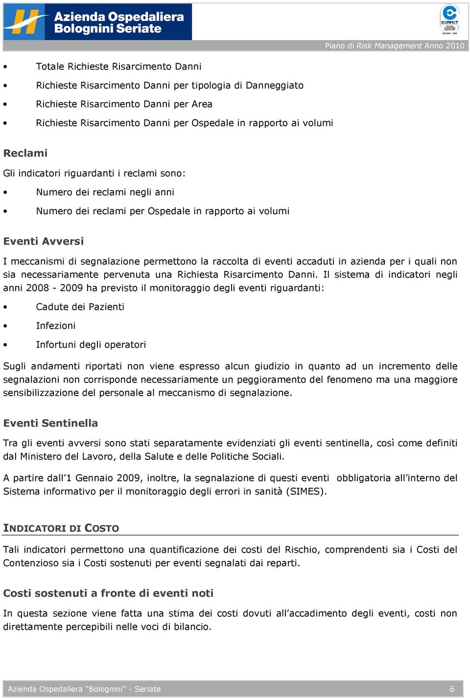 raccolta di eventi accaduti in azienda per i quali non sia necessariamente pervenuta una Richiesta Risarcimento Danni.