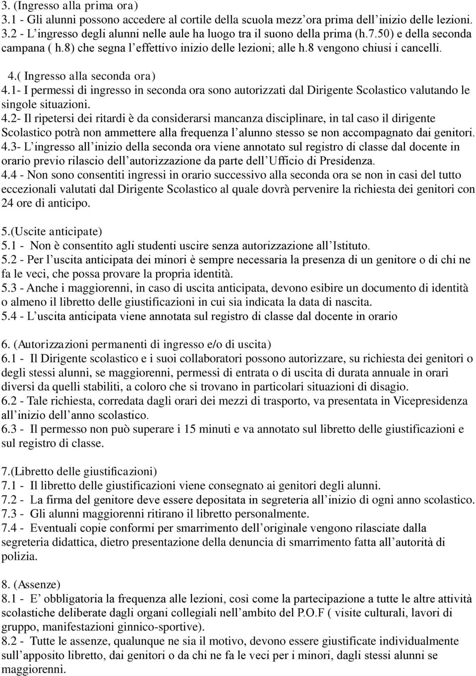 1- I permessi di ingresso in seconda ora sono autorizzati dal Dirigente Scolastico valutando le singole situazioni. 4.