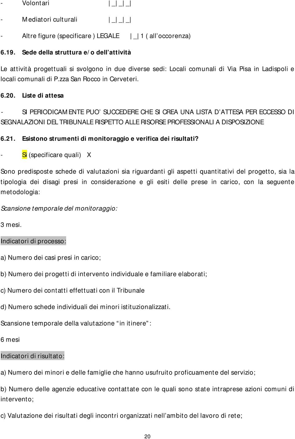 Liste di attesa - SI PERIODICAMENTE PUO SUCCEDERE CHE SI CREA UNA LISTA D ATTESA PER ECCESSO DI SEGNALAZIONI DEL TRIBUNALE RISPETTO ALLE RISORSE PROFESSIONALI A DISPOSIZIONE 6.21.