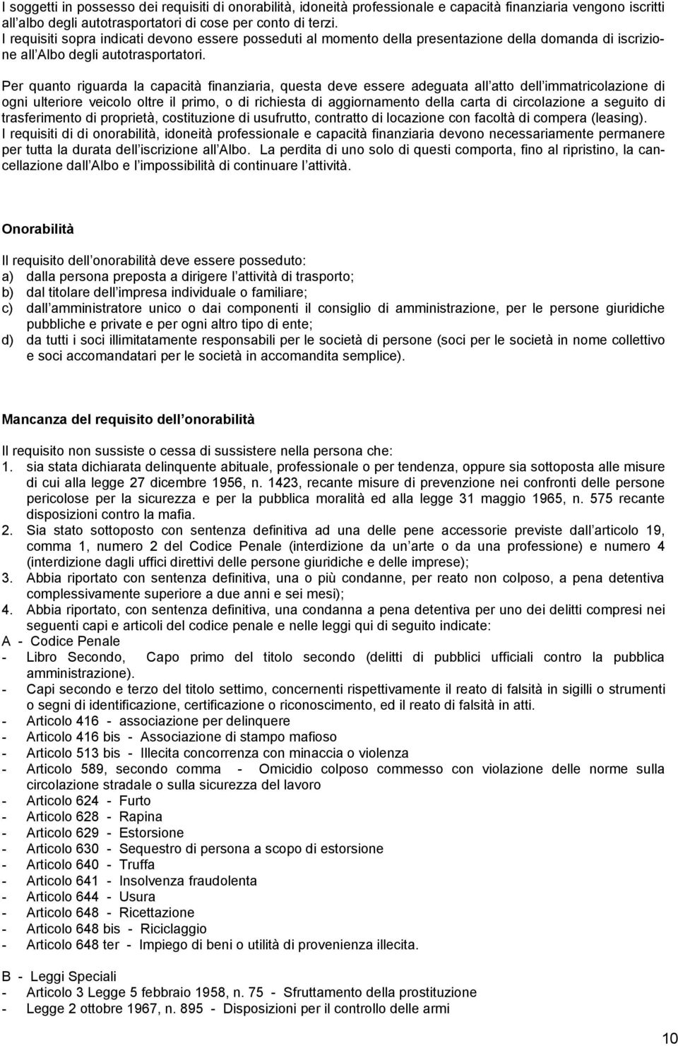 Per quanto riguarda la capacità finanziaria, questa deve essere adeguata all atto dell immatricolazione di ogni ulteriore veicolo oltre il primo, o di richiesta di aggiornamento della carta di