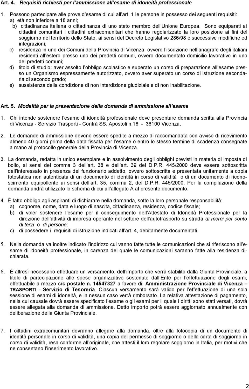 Sono equiparati ai cittadini comunitari i cittadini extracomunitari che hanno regolarizzato la loro posizione ai fini del soggiorno nel territorio dello Stato, ai sensi del Decreto Legislativo 286/98