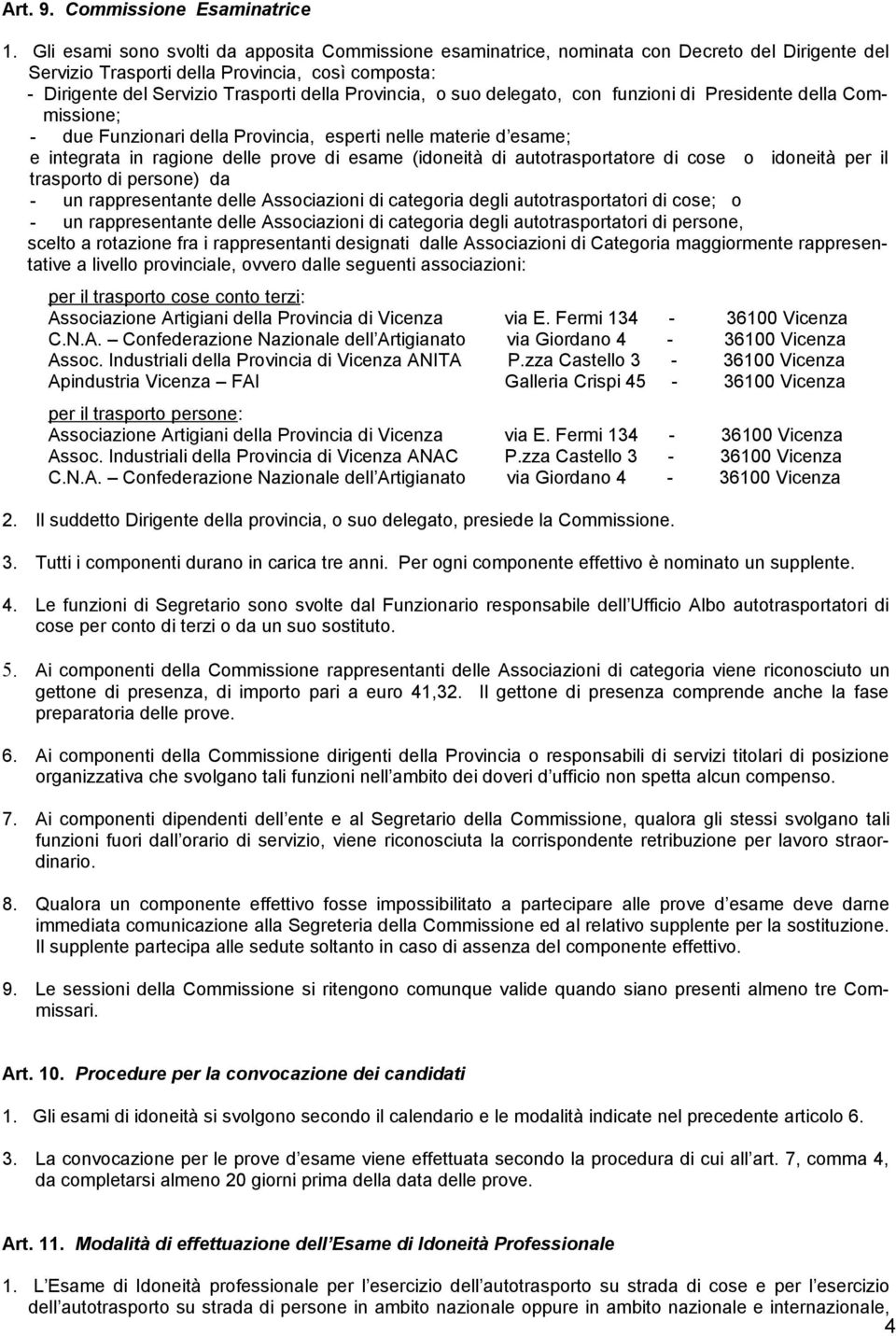 Provincia, o suo delegato, con funzioni di Presidente della Commissione; - due Funzionari della Provincia, esperti nelle materie d esame; e integrata in ragione delle prove di esame (idoneità di