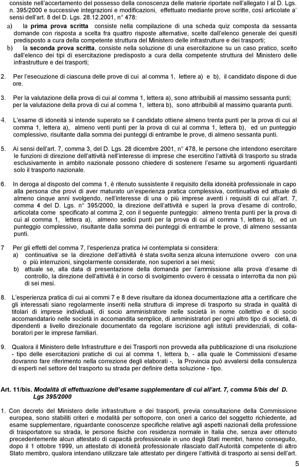 2001, n 478: a) la prima prova scritta consiste nella compilazione di una scheda quiz composta da sessanta domande con risposta a scelta fra quattro risposte alternative, scelte dall elenco generale