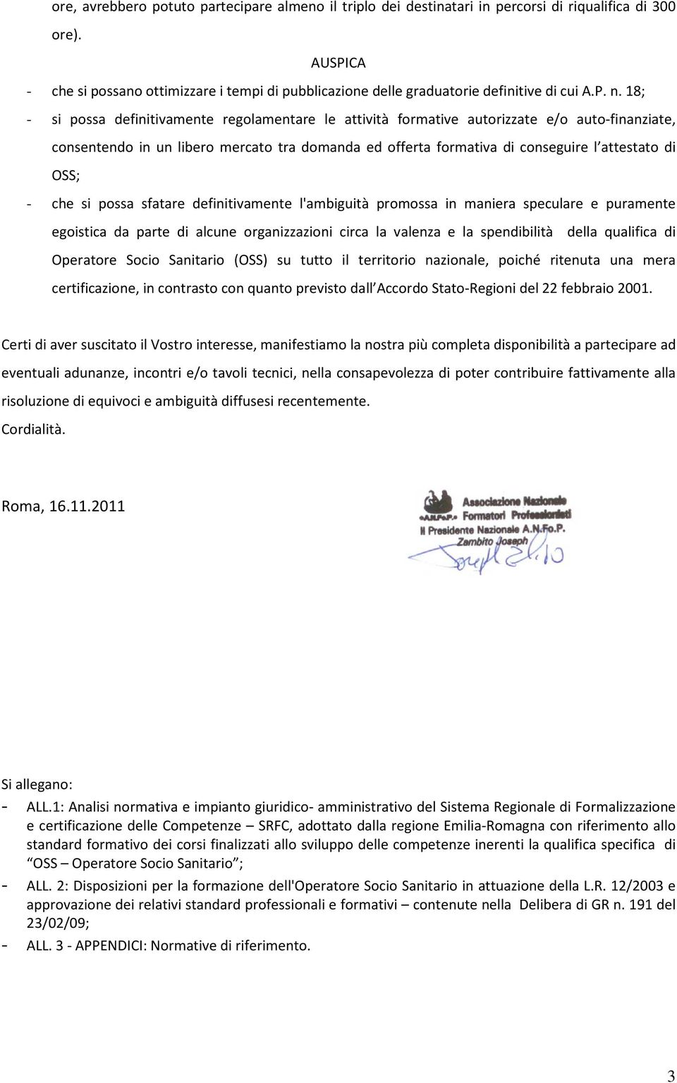 18; - si possa definitivamente regolamentare le attività formative autorizzate e/o auto-finanziate, consentendo in un libero mercato tra domanda ed offerta formativa di conseguire l attestato di OSS;